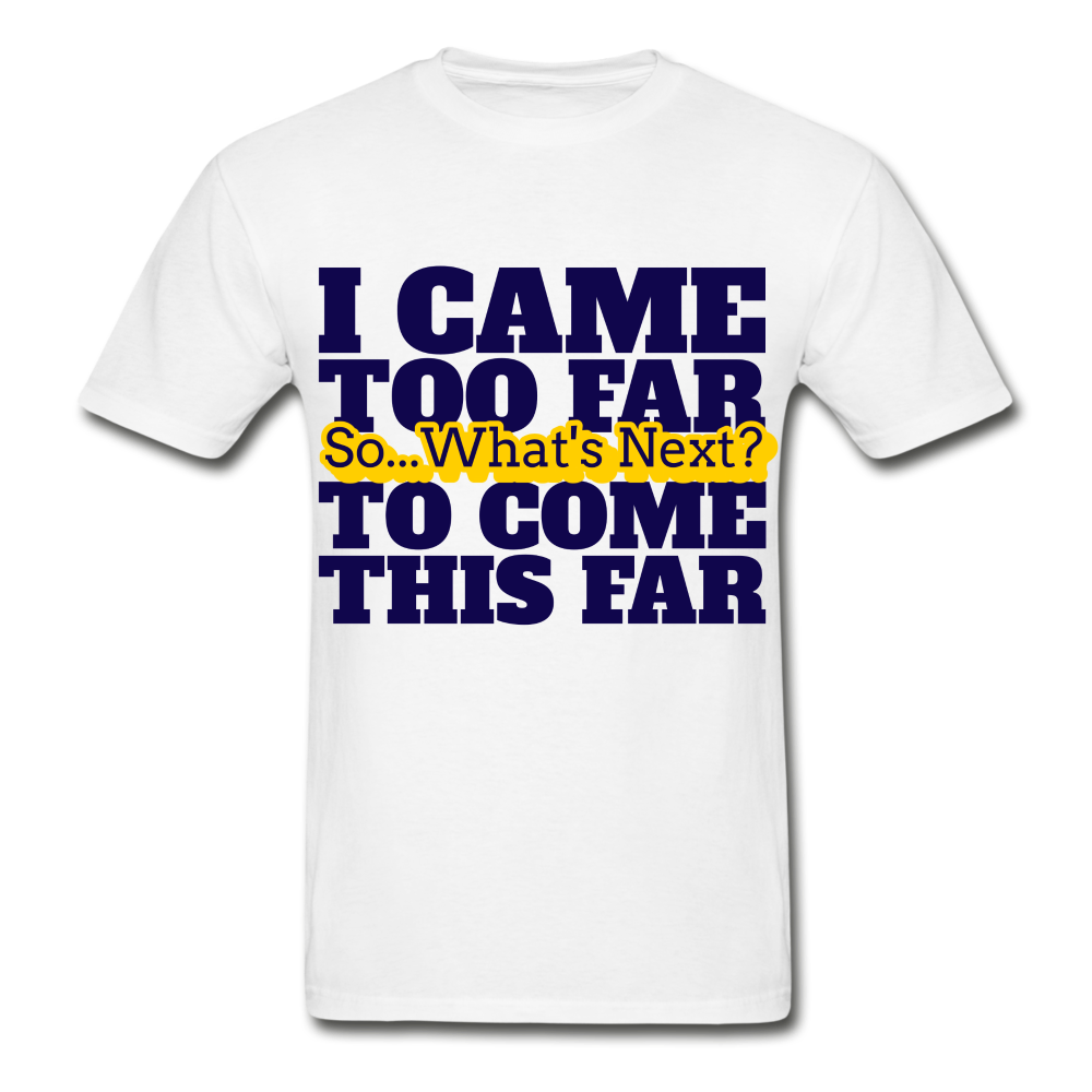 Unisex I Came Too Far T-Shirt - white